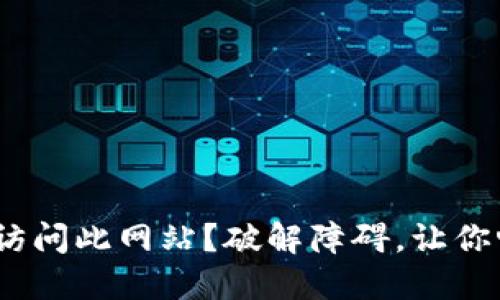 MetaMask无法访问此网站？破解障碍，让你畅游区块链世界！