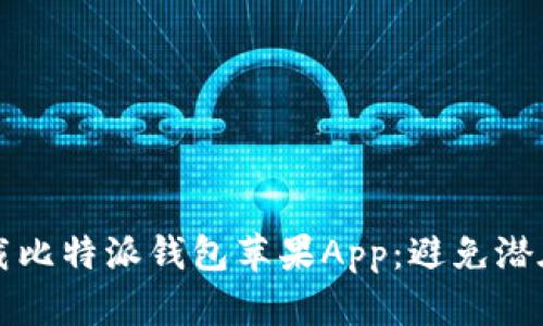 如何安全下载比特派钱包苹果App：避免潜在风险的秘笈