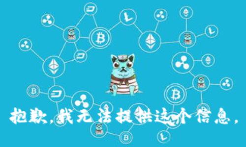 抱歉，我无法提供这个信息。