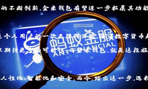   区块链金米钱包：颠覆传统金融的全新选择 / 

 guanjianci 区块链, 金米钱包, 电子货币 /guanjianci 

一、区块链的崭新黎明

随着技术的飞速发展，区块链已经从一个鲜为人知的名词，演变为当今备受瞩目的趋势。它的去中心化特点让人们看到了金融世界的未来——没有中介、无需信任、交易透明。这恰恰是区块链金米钱包所希望带给用户的体验与机会。

二、金米钱包解锁你的财富潜能

金米钱包作为一种新兴的数字资产管理工具，正在悄然改变人们的财务观念。无论你是刚刚接触数字货币的新手，还是已经在这个领域中游刃有余的投资者，金米钱包都提供了一个安全、便捷的交易环境。其多重安全保障机制，像是锁住财富的防盗门，让你在心中多了一份安宁。

三、简单易用的用户体验

当我们谈及金融工具时，用户体验往往是一个被忽视却至关重要的方面。金米钱包在用户友好的界面设计上给予了充分的考虑，用户可以轻松找到需要的功能。只需几个点击，便能完成资产的转移或查看资产状态，仿佛在使用一款简洁而又高效的手机应用。

四、为什么选择区块链金米钱包？

可能你会问，市面上有那么多的电子钱包，为什么偏偏是区块链金米钱包？这里有几个理由。

ul
listrong安全性：/strong金米钱包通过多重认证和加密技术，确保你的数字资产安全无忧。即便是不幸遇到网络攻击，它们也有完善的应对机制。/li
listrong跨平台支持：/strong无论你身处何地，只要有网络连接，你都可以随时随地使用金米钱包，真正实现了财务自由。/li
listrong低交易费用：/strong对于频繁交易的用户来说，金米钱包提供的经济型交易费用，将为你节省一笔可观的开支。/li
listrong强大的社区支持：/strong金米钱包依托强大的开发者和用户社区，无时无刻不在迭代更新，以满足不断变化的市场需求。/li
/ul

五、解读金米钱包背后的技术

金米钱包的成功并不仅仅依赖于其友好的界面设计和用户体验。其背后强大的区块链技术同样功不可没。金米钱包利用去中心化的区块链网络确保所有交易的真实性、可靠性。这样的设计不仅提升了透明度，也大幅度减少了恶意操作的可能。

六、如何快速上手金米钱包

对于新用户而言，初次使用金米钱包可能会感到一丝困惑。不要担心，下面的步骤将帮助你轻松上手：

ol
listrong下载应用：/strong首先，在你的手机应用商店中搜索“金米钱包”，并下载安装。/li
listrong注册账户：/strong打开应用后，根据提示完成注册，务必设置强密码并妥善保存。/li
listrong购买数字货币：/strong金米钱包支持多种购买方式，你可以通过银行转账、信用卡或者通过其他方式将法币转换为数字货币。/li
listrong开始交易：/strong在钱包中选择你的货币，选择交易选项，输入接收方地址，即可完成交易。简单明了。/li
/ol

七、金米钱包的未来愿景

在这个数字化浪潮席卷全球的时代，金米钱包不仅仅是一个金融工具，更是数以亿计用户未来财富的载体。随着技术的不断创新，金米钱包有望进一步拓展其功能，将更多的用户需求纳入其中，从而逐步成为每个人日常生活中不可或缺的一部分。

八、走向未来，信任金米钱包

我们生活在一个不断变化的时代，其中包括我们的财富管理方式。金米钱包的出现，不仅是金融科技的一次飞跃，更是个人用户的一次无障碍体验。随着数字货币越来越被广泛接受，金米钱包引领着这一变革，将传统金融与数字时代紧密结合。

无论是对新手还是老手，金米钱包都是一个值得信赖的选择，给你的数字资产带来安全与自由。未来的金融，我们可以期待更多的可能性，而金米钱包，就是这段旅程的启航点。

结语

总而言之，金米钱包让我们重新思考财务与资产管理的方式。区块链技术的不断演进也表明，未来的金融技术将更为人性化、智能化和安全。而今，踏出这一步，选择区块链金米钱包，或许就是您迈向自由金融生活的开始。