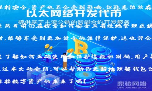 区块链钱包识别码：是什么、如何使用，你是否准备好保护你的数字资产？

区块链, 钱包识别码, 数字资产/guanjianci

什么是区块链钱包识别码？
在学习区块链钱包之前，我们得明确一个关键信息，那就是钱包识别码。这通常是指与区块链相关的地址或代码，它可以被认为是区块链用户的数字身份。在各种区块链平台上，每个钱包都会生成一个唯一的识别码，这个码用以接收和发送数字货币。

钱包识别码通常以字符串形式展示，可能是字母、数字的组合，长度可能会因币种而异。通过这个识别码，用户才能进行交易。想象一下，如果没有这个识别码，就像没有邮箱地址一样，你无法接收或发送任何东西。因此，这一元素在整个区块链生态系统中是至关重要的。

钱包识别码与私钥的区别
钱包识别码与私钥是两个不同的概念。钱包识别码是公开的，可以给任何想要向你发送数字资产的人使用。而私钥则是一个保密的信息，只有持有人知道。私钥如同你的银行账户密码，绝不能泄露。如果有人获得了你的私钥，便可以轻易地访问和控制你的资产。

通常情况下，钱包会将这两者结合在一起使用。用户在注册钱包时，系统会生成一个钱包识别码和一个对应的私钥。保护私钥的安全是数字资产存储的基础。使用冷储存或硬件钱包等方法，是增加资产安全性的有效手段。

如何获取区块链钱包识别码？
获取钱包识别码其实非常简单。通过选择一个区块链钱包提供商（如Coinbase、Binance或MetaMask等）进行注册，你会自动获得一个独特的识别码。许多钱包提供商在创建钱包的过程中，会提供一系列简单的步骤，确保用户迅速上手。

在此过程中，你需要提供一些基本信息，比如电子邮箱和密码。某些钱包还可能要求额外的身份验证信息以确保安全。一旦完成注册，你将能够轻松查看并分享你的钱包识别码。

如何使用钱包识别码进行交易？
使用钱包识别码进行交易非常直接。首先，你需要确定你想接收的数字资产以及你所使用的交易平台。开始时，可以通过钱包识别码与其他人的钱包进行交互。

假设你想向某人发送比特币。你需要其钱包识别码，将其粘贴到发送界面，输入你希望发送的比特币数量，确认无误后点击发送。在交易确认后，他们就能够在自己的钱包中看到你发送的比特币。

保护你的钱包识别码的重要性
钱包识别码的重要性不容小觑，因为它是进行交易的基础。虽然识别码本身是公开的，但当你在不安全的环境中分享时，仍需谨慎。例如，在社交媒体或不可信的渠道中泄露钱包识别码，可能会导致攻击者利用你的信息进行恶意交易。

为了在分享钱包识别码时保持安全，建议使用私人通讯平台。即便有人获得了你的钱包识别码，只要你的私钥保持安全，资产也不会受到影响。但隐患依然存在，任何不小心的行为都有可能导致资产的丢失，因此提高警惕是必要的。

未来趋势：如何监管区块链钱包
随着区块链技术的迅速发展，数字货币市场的交易量也在不断增加，钱包的监管问题逐渐引起了人们的关注。虽然目前仍在探索如何安全且有效地管理区块链钱包的监管体系，但我们可以预见一个更加透明和安全的未来。

一些国家和地区开始推进法规，以确保交易的安全性。随着有效的监管政策落地，用户在使用识别码进行交易时，能够享受到更加健全的法律保护。这也许会进一步增强用户对数字资产的信任。

总结
区块链钱包识别码作为数字资产交易中的重要元素，不仅是一串字符，更是保护和管理你数字财富的关键。通过了解如何正确使用和保护这段识别码，用户能够在区块链世界中更加安全地进行交易。

然而，对于新手用户来说，理解数字货币的运作，以及如何安全有效地使用自己的钱包，仍然是一个挑战。希望通过本文的介绍，可以帮助你更好地理解钱包识别码的重要性，从而在区块链的海洋中稳步前行。

未来充满了不确定性，但随着科技的进步和监管的完善，区块链钱包的使用将变得愈发简单和安全。你准备好迎接数字资产的未来了吗？
