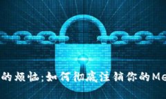 告别数字财富的烦恼：如何彻底注销你的MetaMas