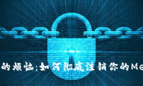 告别数字财富的烦恼：如何彻底注销你的MetaMask地址？