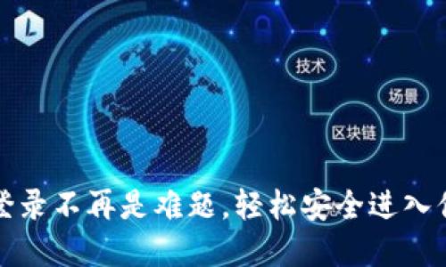 小狐钱包网页版登录不再是难题，轻松安全进入你的数字资产世界