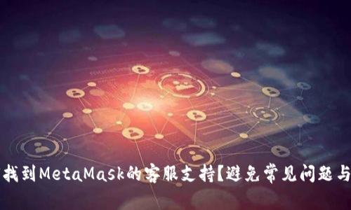 如何找到MetaMask的客服支持？避免常见问题与误区