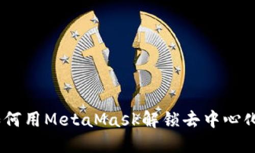 从零到一：如何用MetaMask解锁去中心化的编程世界