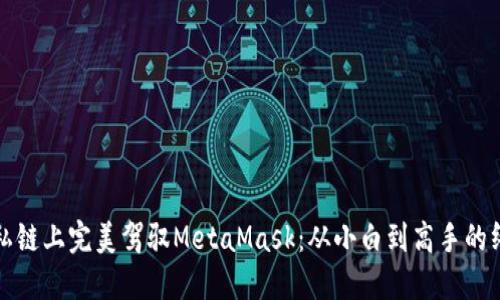 如何在私链上完美驾驭MetaMask：从小白到高手的终极指南
