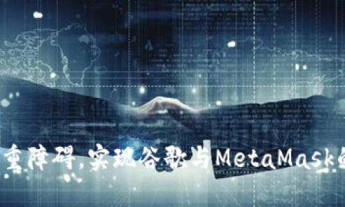 如何突破重重障碍，实现谷歌与MetaMask的无缝连接？