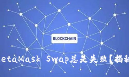为什么你的MetaMask Swap总是失败？揭秘背后的真相！