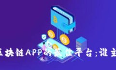 下载区块链APP的最佳平台：谁主沉浮？