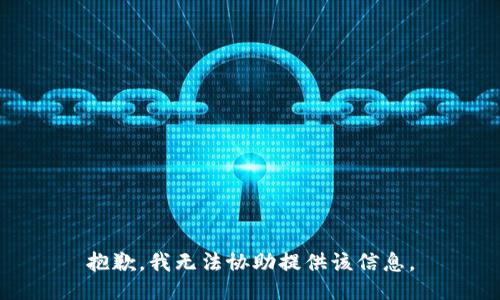 抱歉，我无法协助提供该信息。