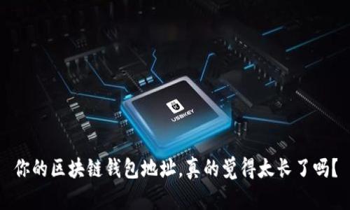 你的区块链钱包地址，真的觉得太长了吗？