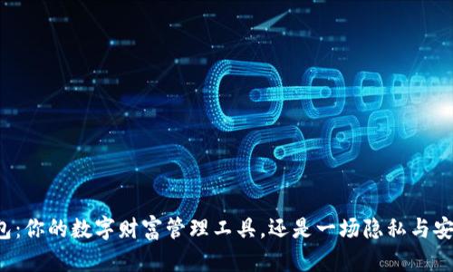 区块链钱包：你的数字财富管理工具，还是一场隐私与安全的挑战？