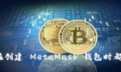 为何90%的人在创建 MetaMask 钱包时都犯了这些错误