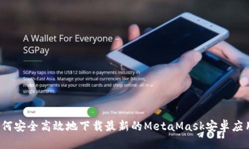 如何安全高效地下载最新的MetaMask安卓应用？
