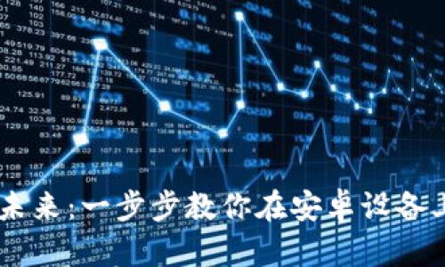 解锁数字资产的未来：一步步教你在安卓设备上下载MetaMask