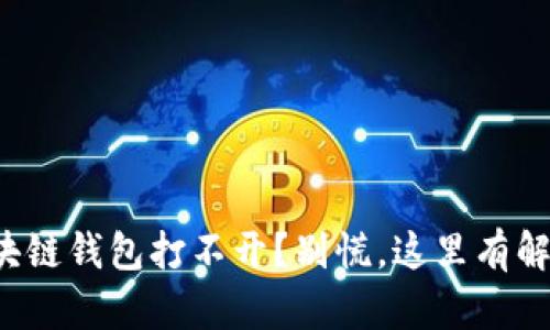 你的区块链钱包打不开？别慌，这里有解决方案！