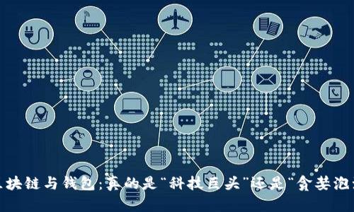 : 区块链与钱包：真的是“科技巨头”还是“贪婪泡沫”？