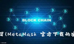 警惕假冒！MetaMask 官方下载的安全指南