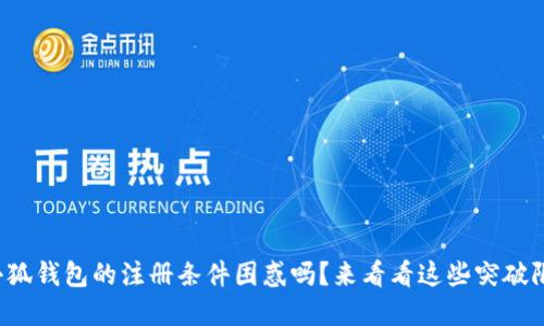 你还在为小狐钱包的注册条件困惑吗？来看看这些突破限制的攻略！