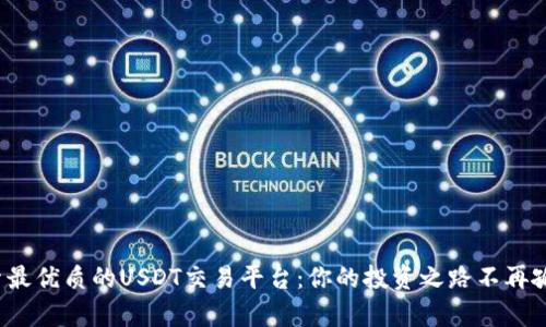 探索最优质的USDT交易平台：你的投资之路不再孤单！