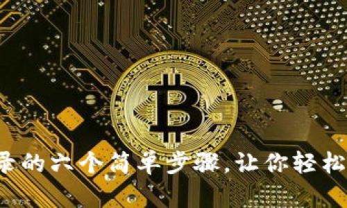 小狐钱包手机版登录的六个简单步骤，让你轻松开启数字钱包之旅！