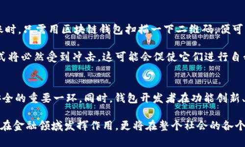 baioti未来的金融革命：区块链钱包将如何改变我们的生活/baioti  
区块链, 钱包, 发展趋势/guanjianci  

引言：区块链钱包的崛起  
在过去的十年里，区块链技术从一种新兴的概念发展为一种颠覆传统金融体系的实际工具。而作为这一技术应用的重要组成部分，区块链钱包正以惊人的速度发展。无论你是区块链的拥趸，还是对它仍心存疑虑的人，都无法否认的是，区块链钱包正在迅速改变我们对金钱、交易和信任的传统理解。

区块链钱包的基本概念  
简单来说，区块链钱包是一种用于存储和管理区块链资产（如比特币、以太坊等）的工具。它可以是软件应用程序（数字钱包）或硬件设备（硬件钱包）。与传统金融系统的银行账户不同，区块链钱包强调去中心化，用户对其资产拥有绝对的控制权。这种控制权意味着更高的安全性和隐私保护，但也带来了更多的责任。

区块链钱包的发展历程  
自2008年比特币白皮书发布以来，区块链钱包经历了多个阶段的发展。最初的数字钱包非常简单，功能有限，主要用于基本的交易。随着区块链技术的不断演进，钱包的功能逐渐丰富，从单一的资产存储演变为多种资产的管理、交易、以及参与去中心化金融（DeFi）等多个功能。

可以说，区块链钱包的发展不仅仅是技术的进步，更是人们对于金钱和价值观念的演变。如今的区块链钱包不仅支持加密货币的存储，还能够与智能合约、去中心化应用（DApp）进行交互，甚至可以用来进行质押以获得收益。这标志着区块链钱包正朝着更复杂、更全面的方向发展。

当前趋势：功能多样化与用户体验的提升  
随着区块链技术的不断成熟，越来越多的用户开始接受并使用区块链钱包。为了满足不同用户的需求，各种功能层出不穷。例如，现今的区块链钱包常常集成交易所功能，使用户可以直接在钱包内进行资产的买卖。此外，许多钱包还支持多种加密货币，用户不再需要分别管理多个钱包而造成混乱。

除了功能多样化，用户体验也是区块链钱包发展的一个关键趋势。如今的用户越来越注重界面简洁、操作便捷的应用。因此，许多钱包开发者开始注重用户界面的设计，力求让用户在使用的过程中感受到愉悦和流畅。这种转变不仅能吸引更多新用户，也将老用户留在平台上，从而形成良性循环。

安全性：不可忽视的核心要素  
在区块链钱包的使用过程中，安全性一直是一个绕不开的话题。随着黑客攻击和盗窃事件的层出不穷，越来越多的用户开始关注他们资产的安全问题。为了提升安全性，许多钱包采用了多层加密、两步验证以及冷存储等方式，来保障用户的资产安全。

此外，近年来硬件钱包的兴起为安全性提供了新的解决方案。硬件钱包以其离线存储的特性，大大降低了用户资产遭受网络攻击的风险。然而，这种设备的使用也需要用户具备一定的技术知识。在这方面，钱包开发者需要不断改善用户指导和教育，以帮助用户更好地理解并使用这些安全措施。

面对挑战：合规与监管  
尽管区块链钱包的发展势头良好，但合规与监管问题依然是其面临的重要挑战。在许多国家，区块链和加密货币的法律法规尚未明确，个别国家甚至一度禁止所有与加密货币相关的交易。这使得许多钱包开发者面临着法律风险，进而影响到他们的用户基础。

为了应对这一挑战，越来越多的钱包平台开始主动与监管机构合作，努力制定符合当地法律法规的政策，以提升公众对区块链钱包的信任。同时，透明度和可追溯性也是区块链技术的一大优势，能助力于搭建合法的金融生态圈。

未来展望：与日常生活的无缝融合  
展望未来，区块链钱包将不仅仅局限于数字资产的存储与交易，而是将与我们的日常生活深度融合。想象一下，当你走进超市，购物结账时，只需用区块链钱包扫描一下二维码，便可轻松完成支付。这样的场景并不是遥不可及，随着技术的不断进步，它很有可能在不久的将来成为现实。

此外，区块链钱包的普及还有望推动传统金融机构的变革。随着用户越来越多地开始使用区块链钱包，银行和其他金融机构的经营模式将必然受到冲击。这可能会促使它们进行自我转型，接受区块链和数字货币，从而为用户提供更加灵活和便捷的金融服务。

结论：把握区块链钱包的机遇与挑战  
总体来说，区块链钱包的发展趋势既充满了机遇，也面临着挑战。对于用户而言，拥抱新技术、新理念，提升自我防范意识，是保障资产安全的重要一环。同时，钱包开发者在功能创新、安全保障与合规监管中不断探索更好的解决方案，是推动整个行业前行的动力。

在这个快速变化的时代，区块链钱包的发展将持续影响我们的生活。我们有理由相信，随着这项技术的不断演进，区块链钱包将不仅仅在金融领域发挥作用，更将在整个社会的各个领域大放异彩。对于投资者、开发者及普通用户而言，抓住这一机遇，将会开启一段全新的旅程。