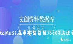 如何使用MetaMask在币安智能链（BSC）上进行交易和