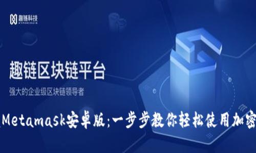 掌握Metamask安卓版：一步步教你轻松使用加密钱包