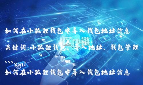 如何在小狐狸钱包中导入钱包地址信息

关键词：小狐狸钱包, 导入地址, 钱包管理

```xml
如何在小狐狸钱包中导入钱包地址信息