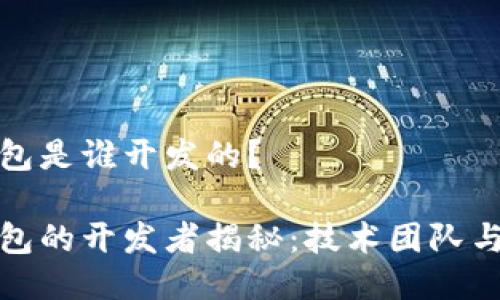 小狐狸钱包是谁开发的？

小狐狸钱包的开发者揭秘：技术团队与发展历程