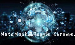 为什么我的MetaMask在Google Chrome上无法打开？