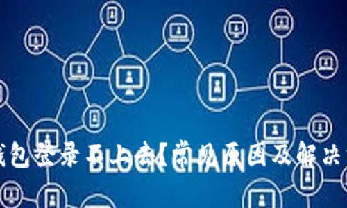 区块链钱包登录不上去？常见原因及解决方案详解