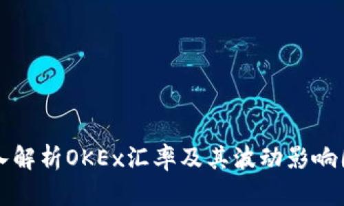 深入解析OKEx汇率及其波动影响因素