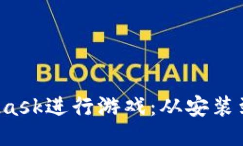  如何使用MetaMask进行游戏：从安装到交易的全面指南