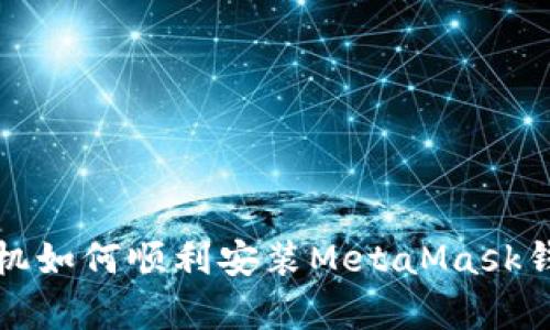 安卓手机如何顺利安装MetaMask钱包应用