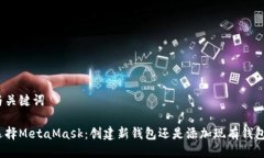 与关键词选择MetaMask：创建新钱包还是添加现有钱