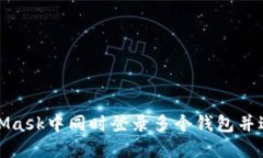 如何在MetaMask中同时登录多个钱包并进行高效管理