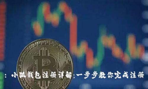 : 小狐钱包注册详解：一步步教你完成注册