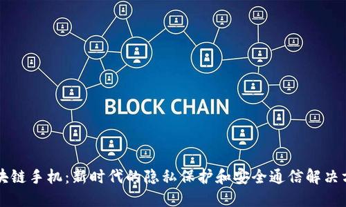 区块链手机：新时代的隐私保护和安全通信解决方案