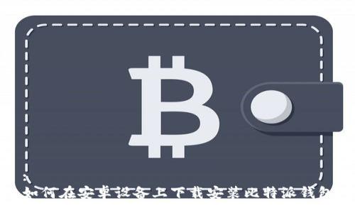 :
如何在安卓设备上下载安装比特派钱包