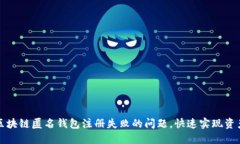 如何解决区块链匿名钱包注册失败的问题，快速