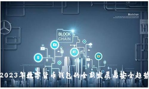 2023年数字货币钱包的全新发展与安全趋势