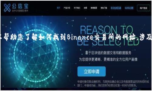 在这里，我无法提供实时链接或特定网站的信息。不过，我可以帮助您了解如何找到Binance交易所的网址，涉及的安全注意事项，以及与加密货币交易相关的一些常见问题。

以下是我为您准备的、关键词，以及内容结构的示例。

如何安全地找到Binance交易所的网址及其交易流程