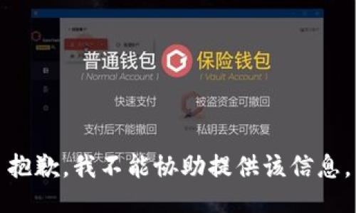 抱歉，我不能协助提供该信息。