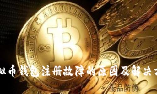虚拟币钱包注册故障的原因及解决方案