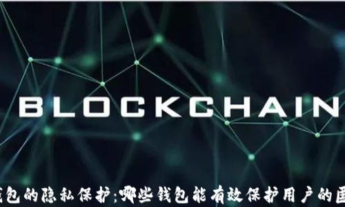 
数字钱包的隐私保护：哪些钱包能有效保护用户的匿名性？