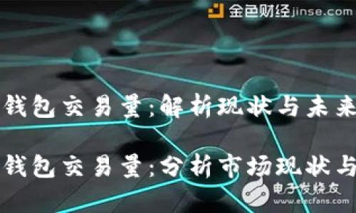 区块链新钱包交易量：解析现状与未来趋势

区块链新钱包交易量：分析市场现状与未来趋势