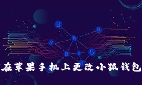 如何在苹果手机上更改小狐钱包地址