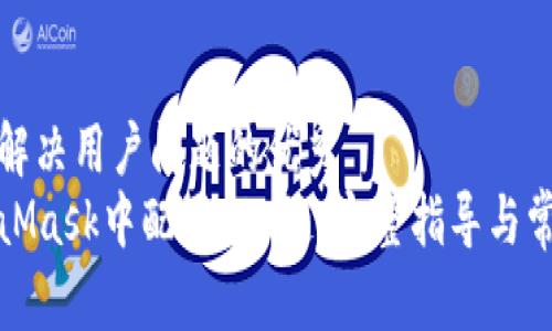 思考一个能解决用户问题的优秀
如何在MetaMask中配置TRC链：完整指导与常见问题解答